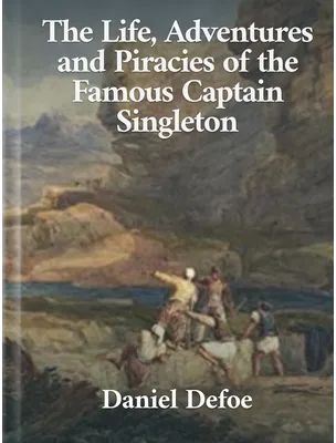 The Life, Adventures and Piracies of the Famous Captain Singleton, Daniel Defoe