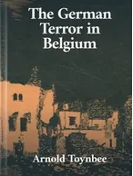 The German Terror in Belgium, Arnold J. Toynbee