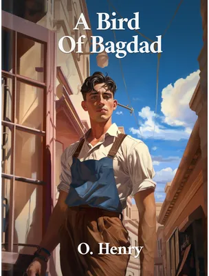 A Bird of Bagdad , O. Henry