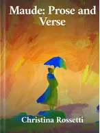 Maude: Prose and Verse, Christina Rossetti