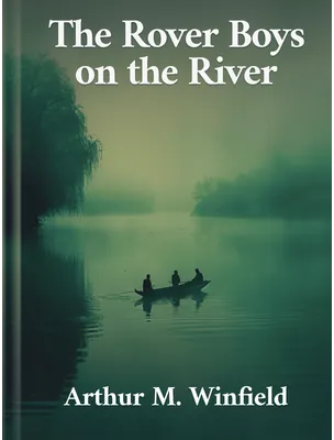 The Rover Boys on the River , Arthur M. Winfield