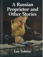 A Russian Proprietor and Other Stories, Leo Tolstoy