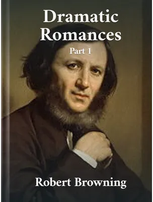 Dramatic Romances Part 1, Robert Browning