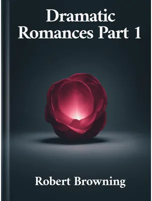 Dramatic Romances Part 1, Robert Browning