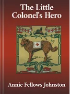 The Little Colonel’s Hero, Annie Fellows Johnston