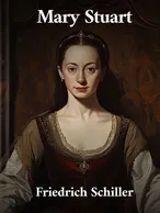 Mary Stuart, Friedrich Schiller