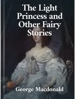 The Light Princess and Other Fairy Stories, George MacDonald