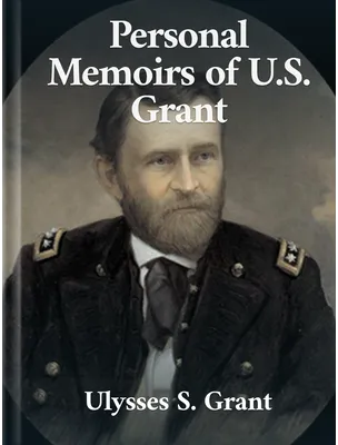 Personal Memoirs of U. S. Grant, Ulysses S. Grant