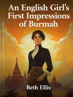 An English Girl’s First Impressions of Burmah, Beth Ellis