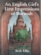 An English Girl’s First Impressions of Burmah, Beth Ellis
