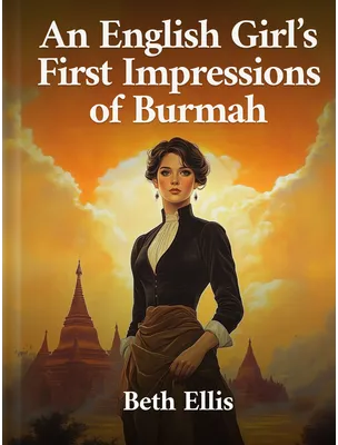 An English Girl’s First Impressions of Burmah, Beth Ellis