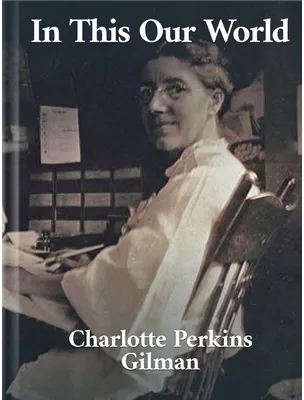 In This Our World , Charlotte Perkins Gilman