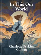 In This Our World , Charlotte Perkins Gilman