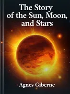 The Story of the Sun, Moon, and Stars, Agnes Giberne