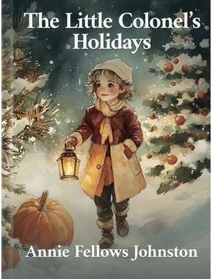 The Little Colonel’s Holidays, Annie Fellows Johnston