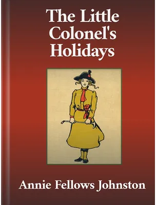The Little Colonel’s Holidays, Annie Fellows Johnston