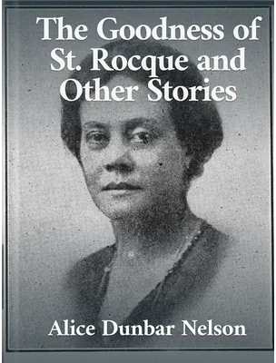 The Goodness of St. Rocque and Other Stories, Alice Dunbar Nelson