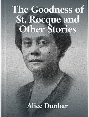 The Goodness of St. Rocque and Other Stories, Alice Dunbar