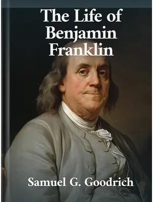 The Life of Benjamin Franklin, Samuel G. Goodrich