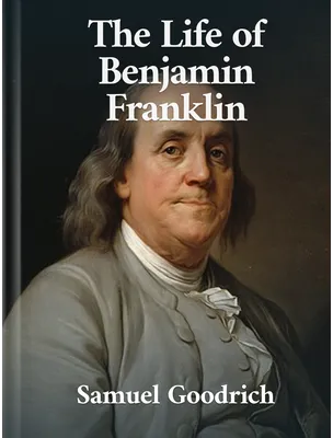 The Life of Benjamin Franklin, Samuel G. Goodrich
