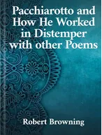 Pacchiarotto and How He Worked in Distemper with other Poems, Robert Browning