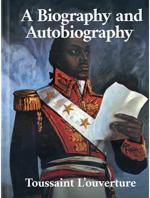 Toussaint L’Ouverture: A Biography and Autobiography, Toussaint L’Ouverture