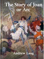 The Story of Joan of Arc, Andrew Lang
