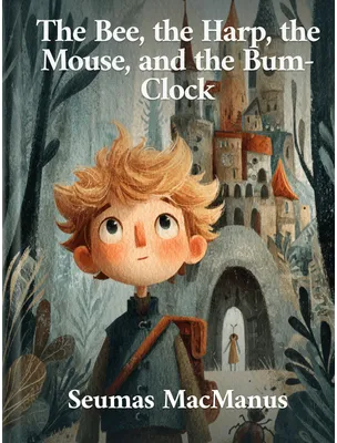 The Bee, the Harp, the Mouse, and the Bum-Clock, Seumas MacManus