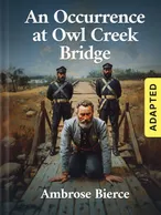 An Occurrence at Owl Creek Bridge (adapted), Ambrose Bierce