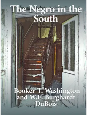 The Negro in the South, Booker T. Washington and W.E. Burghardt DuBois