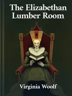 The Elizabethan Lumber Room, Virginia Woolf