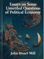Essays on Some Unsettled Questions of Political Economy, John Stuart Mill