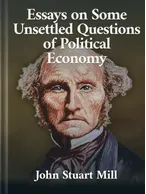 Essays on Some Unsettled Questions of Political Economy, John Stuart Mill
