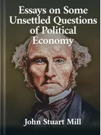 Essays on Some Unsettled Questions of Political Economy John Stuart Mill