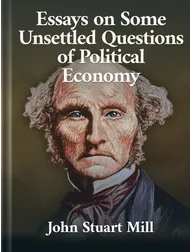 Essays on Some Unsettled Questions of Political Economy, John Stuart Mill