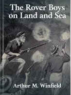 The Rover Boys on Land and Sea, Arthur M. Winfield