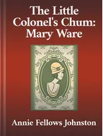 The Little Colonel’s Chum: Mary Ware, Annie Fellows Johnston