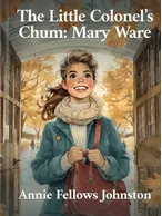 The Little Colonel’s Chum: Mary Ware, Annie Fellows Johnston