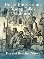 Uncle Tom’s Cabin. Young Folks’ Edition, Harriet Beecher Stowe