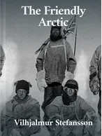 The Friendly Arctic, Vilhjalmur Stefansson
