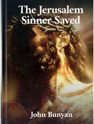 The Jerusalem Sinner Saved, John Bunyan