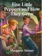 Five Little Peppers And How They Grew, Margaret Sidney
