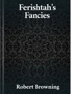 Ferishtah’s Fancies, Robert Browning