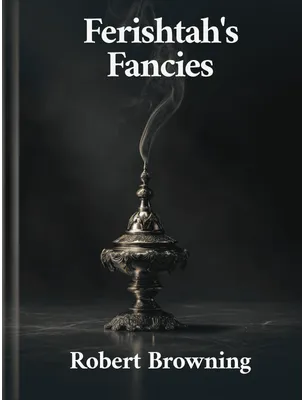 Ferishtah’s Fancies, Robert Browning