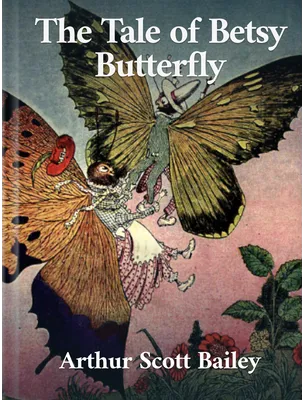 The Tale of Betsy Butterfly, Arthur Scott Bailey