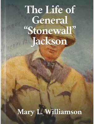 The Life of General “Stonewall” Jackson, Mary L. Williamson