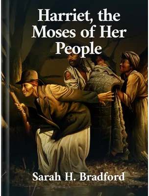 Harriet, The Moses of Her People, Sarah H. Bradford