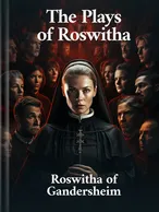 The Plays of Roswitha, Roswitha of Gandersheim