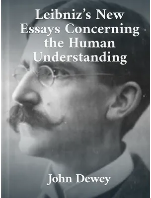 Leibniz’s New Essays Concerning the Human Understanding, John Dewey