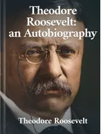 Theodore Roosevelt: an Autobiography, Theodore Roosevelt